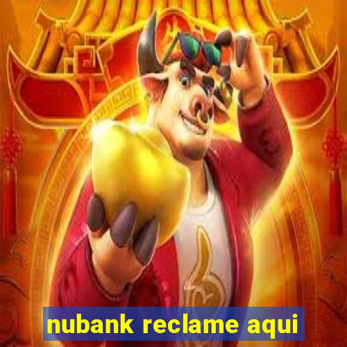 nubank reclame aqui